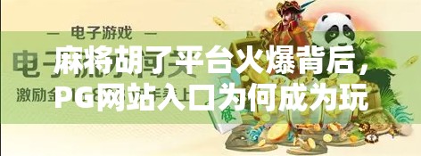 麻将胡了平台火爆背后，PG网站入口为何成为玩家首选？