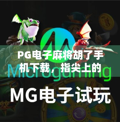PG电子麻将胡了手机下载，指尖上的国粹狂欢，你真的了解这款国民级游戏吗？