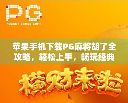 苹果手机下载PG麻将胡了全攻略，轻松上手，畅玩经典麻将乐趣！