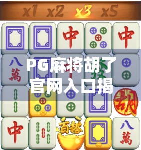 PG麻将胡了官网入口揭秘，如何安全畅玩在线麻将？新手必看指南！
