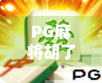 PG麻将胡了怎么玩才能赢?掌握这5大技巧,从新手变高手!