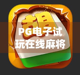 PG电子试玩在线麻将胡了？新手必看的零风险玩法揭秘！