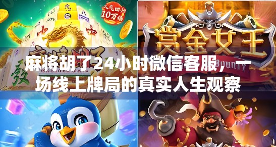 麻将胡了24小时微信客服，一场线上牌局的真实人生观察