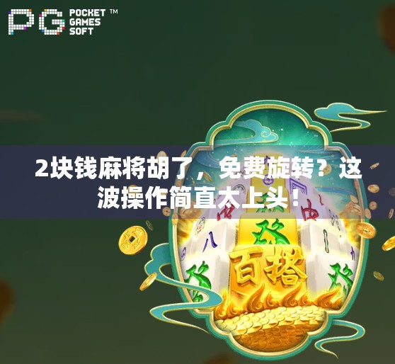 2块钱麻将胡了，免费旋转？这波操作简直太上头！