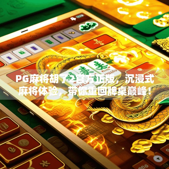PG麻将胡了2官方正版,沉浸式麻将体验,带你重回牌桌巅峰! PG麻将胡了2官方正版,沉浸式麻将体验,带你重回牌桌巅峰!