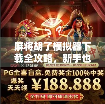 麻将胡了模拟器下载全攻略,新手也能秒变牌神! 麻将胡了模拟器下载全攻略,新手也能秒变牌神!