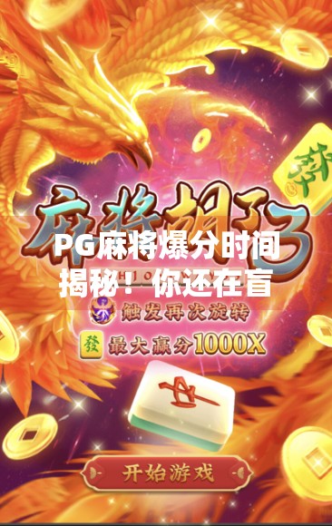 PG麻将爆分时间揭秘！你还在盲目打牌？掌握这几点，轻松赢钱不踩坑！