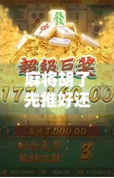 麻将胡了先推好还是后推好？高手都在用的推牌技巧揭秘，看完少输一半！