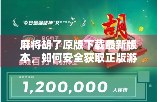 麻将胡了原版下载最新版本，如何安全获取正版游戏，避免假版本陷阱？