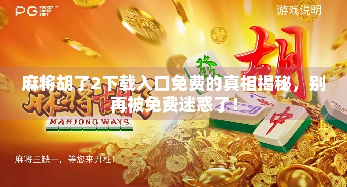 麻将胡了2下载入口免费的真相揭秘，别再被免费迷惑了！