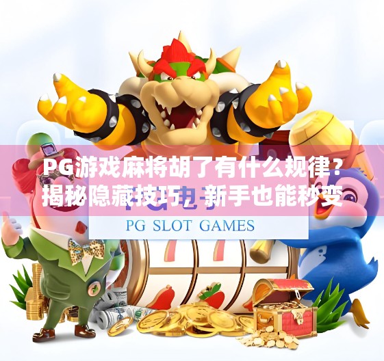 PG游戏麻将胡了有什么规律?揭秘隐藏技巧,新手也能秒变高手!