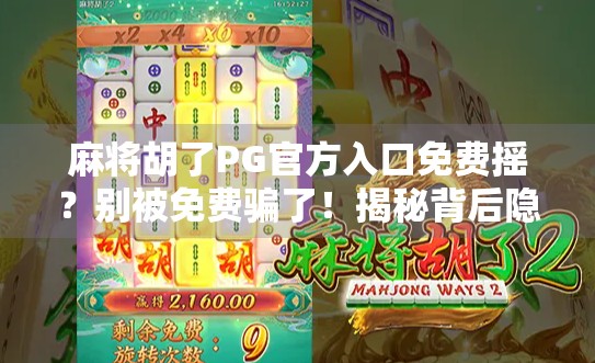 麻将胡了PG官方入口免费摇？别被免费骗了！揭秘背后隐藏的套路与风险