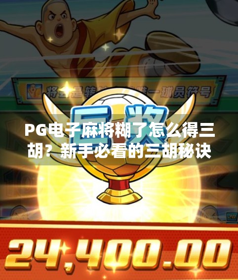 PG电子麻将糊了怎么得三胡？新手必看的三胡秘诀全解析！