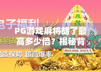 PG游戏麻将胡了最高多少倍?揭秘背后隐藏的翻倍逻辑与玩家必看技巧! PG游戏麻将胡了最高多少倍?揭秘背后隐藏的翻倍逻辑与玩家必看技巧!