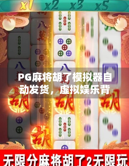 PG麻将胡了模拟器自动发货，虚拟娱乐背后的黑产陷阱，你还在玩吗？