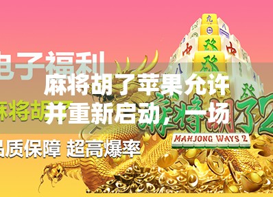 麻将胡了苹果允许并重新启动，一场关于技术、人性与数字自由的奇妙碰撞