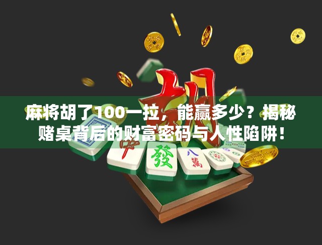麻将胡了100一拉，能赢多少？揭秘赌桌背后的财富密码与人性陷阱！