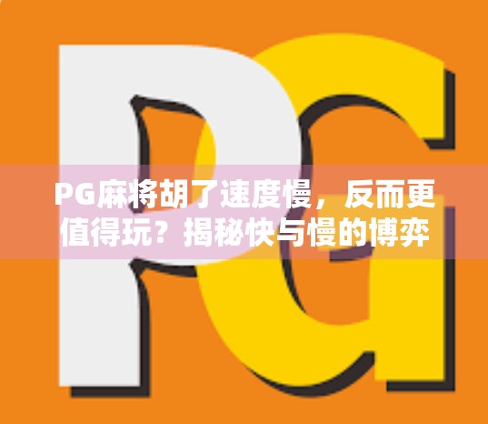 PG麻将胡了速度慢，反而更值得玩？揭秘快与慢的博弈真相！