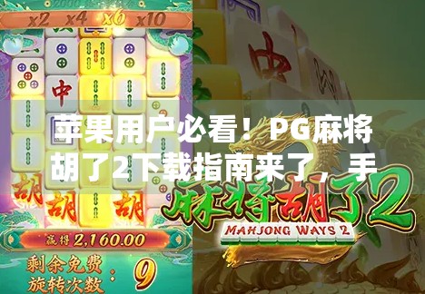 苹果用户必看！PG麻将胡了2下载指南来了，手把手教你轻松安装！