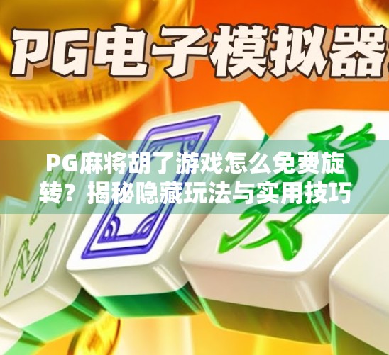 PG麻将胡了游戏怎么免费旋转?揭秘隐藏玩法与实用技巧,轻松赢在起跑线! PG麻将胡了游戏怎么免费旋转?揭秘隐藏玩法与实用技巧,轻松赢在起跑线!