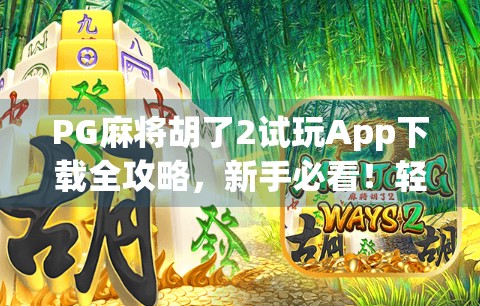 PG麻将胡了2试玩App下载全攻略,新手必看!轻松上手,赢钱不迷路! PG麻将胡了2试玩App下载全攻略,新手必看!轻松上手,赢钱不迷路!