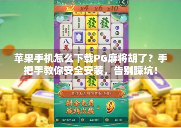 苹果手机怎么下载PG麻将胡了?手把手教你安全安装,告别踩坑! 苹果手机怎么下载PG麻将胡了?手把手教你安全安装,告别踩坑!