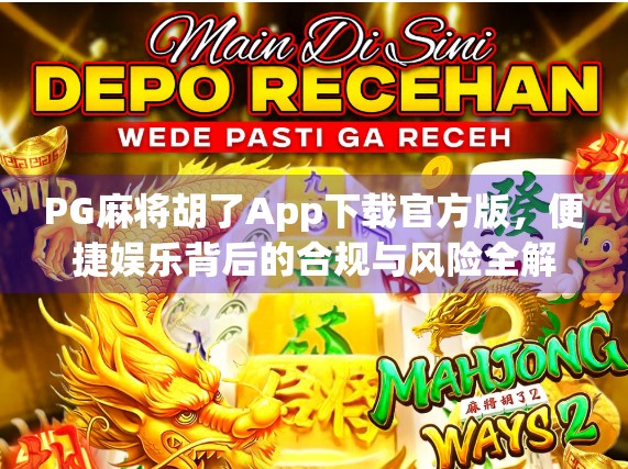 PG麻将胡了App下载官方版，便捷娱乐背后的合规与风险全解析