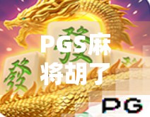 PGS麻将胡了2电子游戏大奖引爆全民热潮,你敢不敢来挑战?