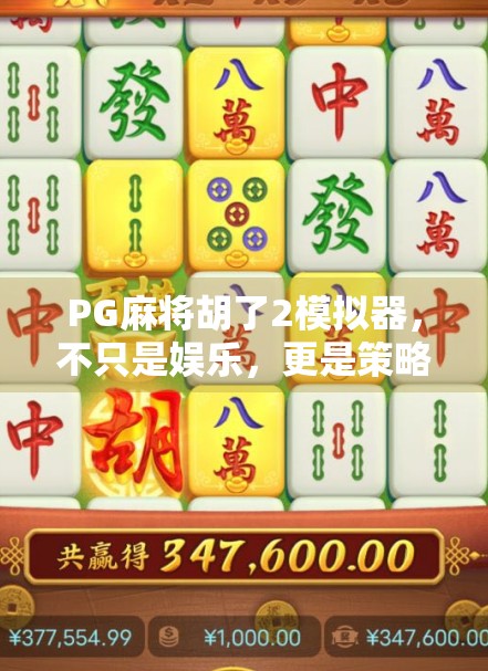 PG麻将胡了2模拟器，不只是娱乐，更是策略与社交的全新战场