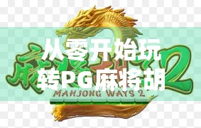 从零开始玩转PG麻将胡了!新手必看的入门攻略与进阶技巧全解析 从零开始玩转PG麻将胡了!新手必看的入门攻略与进阶技巧全解析