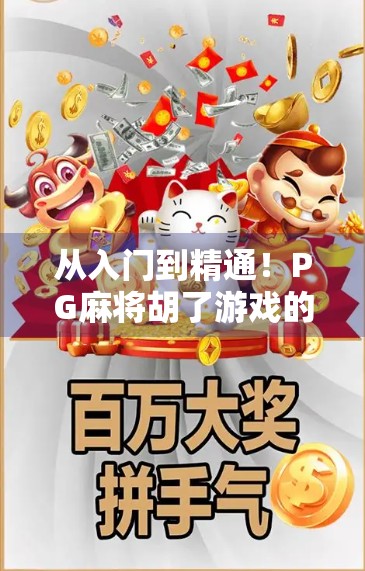 从入门到精通！PG麻将胡了游戏的高级玩法技巧全解析，让你秒变牌神！