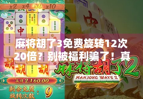 麻将胡了3免费旋转12次20倍？别被福利骗了！真实套路大揭秘！