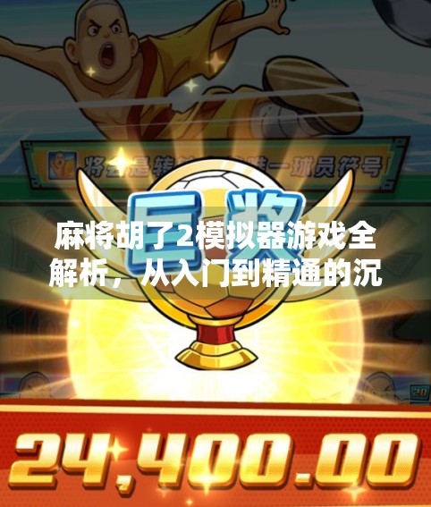 麻将胡了2模拟器游戏全解析，从入门到精通的沉浸式体验