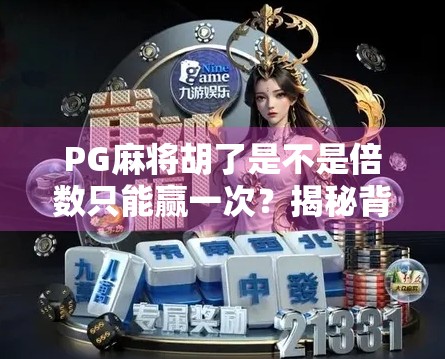 PG麻将胡了是不是倍数只能赢一次?揭秘背后的游戏机制与玩家策略!