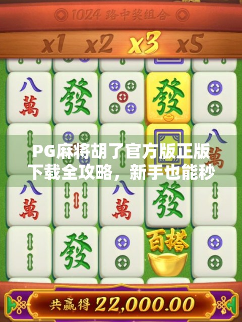 PG麻将胡了官方版正版下载全攻略,新手也能秒变高手的秘诀!