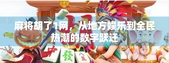 麻将胡了1网,从地方娱乐到全民热潮的数字跃迁