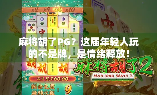 麻将胡了PG?这届年轻人玩的不是牌,是情绪释放!