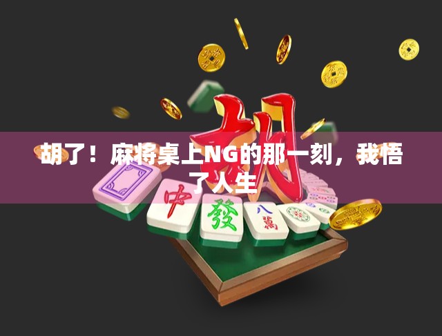 胡了!麻将桌上NG的那一刻,我悟了人生 胡了!麻将桌上NG的那一刻,我悟了人生